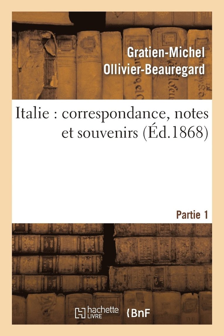 Italie: Correspondance, Notes Et Souvenirs: 1re Partie, de Marseille  Civita-Vecchia Et  Rome 1