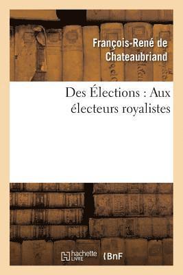 François-René de Chateaubriand, DE CHATEAUBRIAND F R, François-René De Chateaubriand - Des Élections: Aux Électeurs Royalistes, Häftad