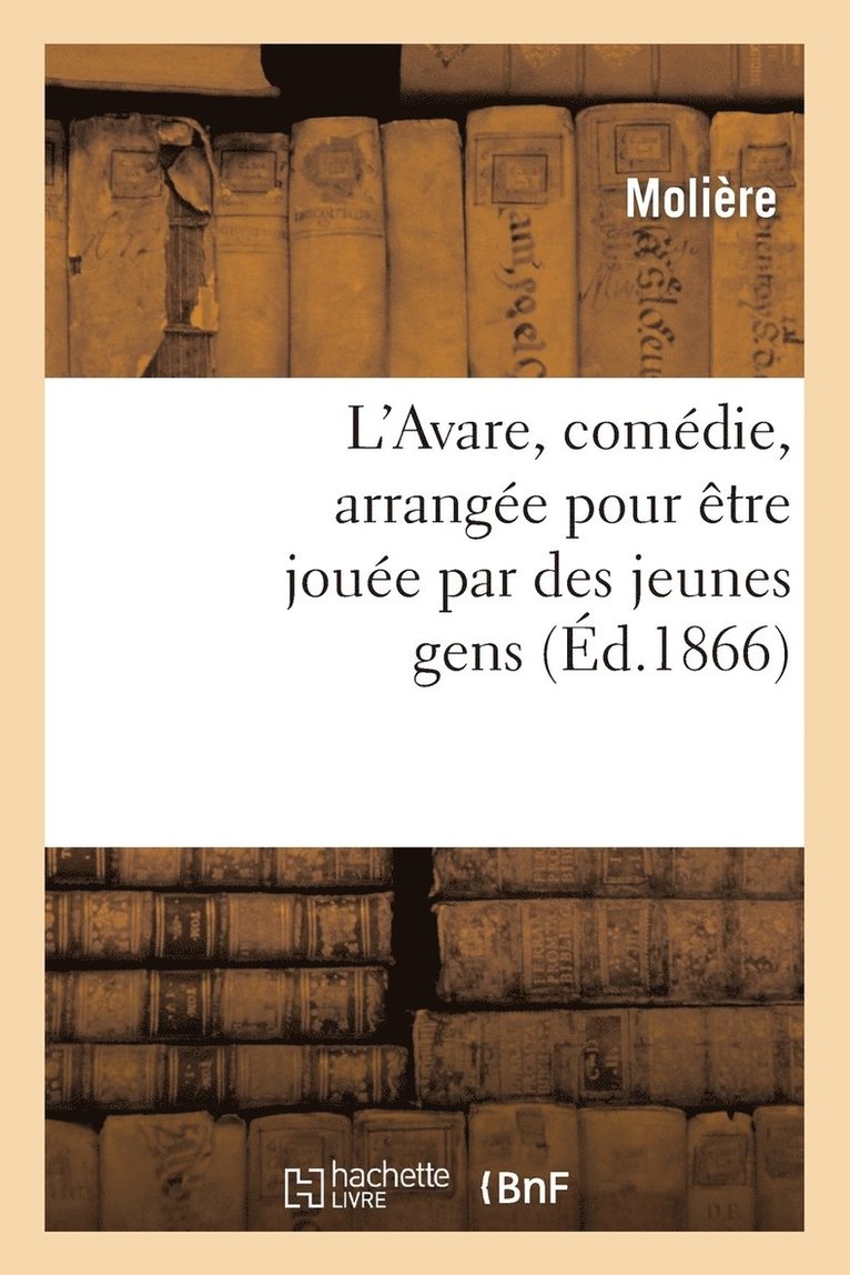 Jean-Baptiste Molière (Poquelin Dit) - L'Avare, Comédie, Arrangée Pour Être Jouée Par Des Jeunes Gens, Häftad