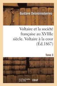 bokomslag Voltaire Et La Socit Franaise Au Xviiie Sicle. T.3 Voltaire  La Cour