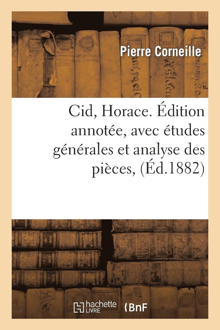 Cid, Horace. dition Annote, Avec tudes Gnrales Et Analyse Des Pices 1