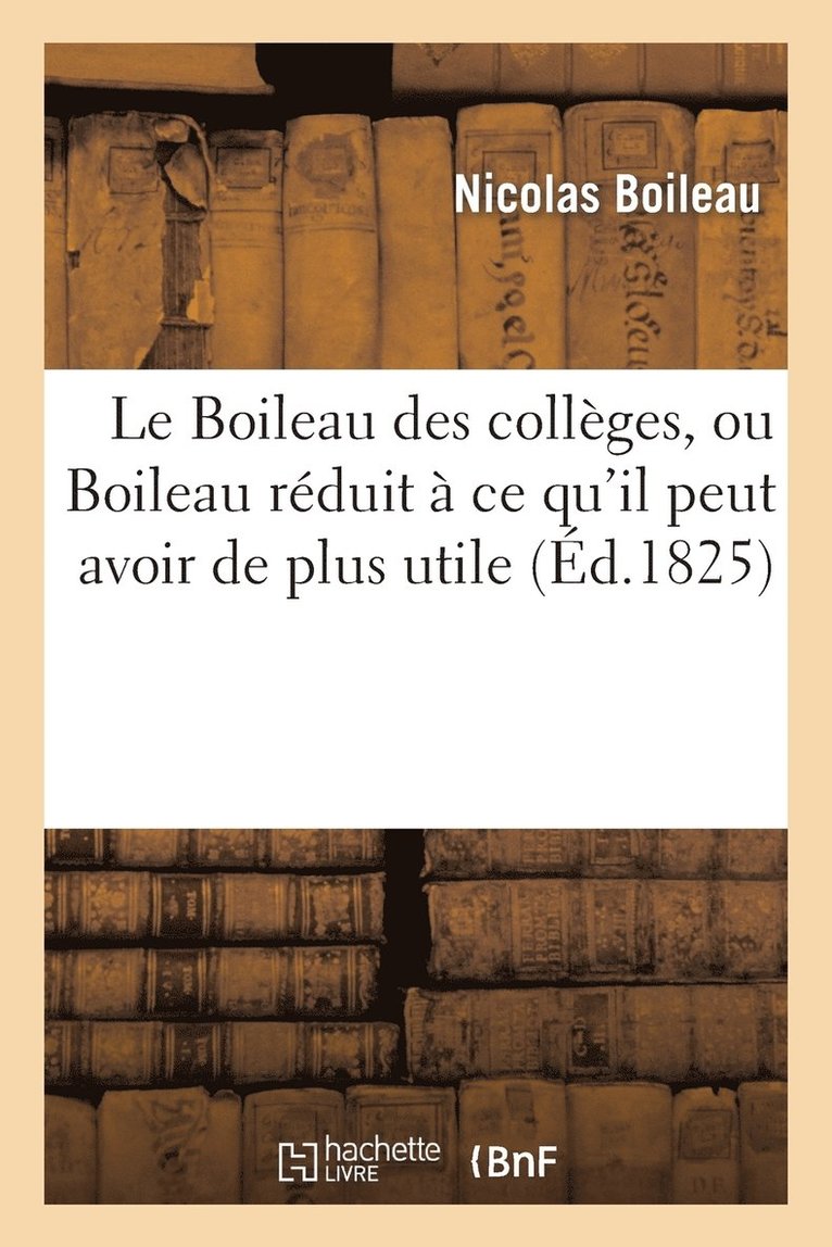 Le Boileau Des Collges, Ou Boileau Rduit  CE Qu'il Peut Avoir de Plus Utile 1