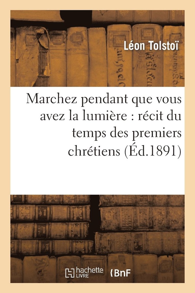 Marchez Pendant Que Vous Avez La Lumière: Récit Du Temps Des Premiers Chrétiens