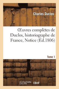bokomslag Oeuvres Compltes de Duclos, Historiographe de France, T. 1 Notice