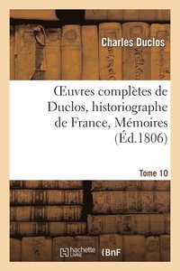 bokomslag Oeuvres Compltes de Duclos, Historiographe de France, T. 10 Mmoires
