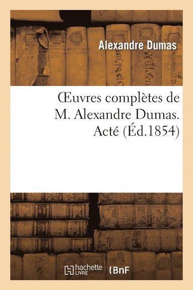 bokomslag Oeuvres Complètes de M. Alexandre Dumas. Acté