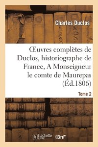 bokomslag Oeuvres Compltes de Duclos, Historiographe de France, T. 2 a Msg Le Comte de Maurepas