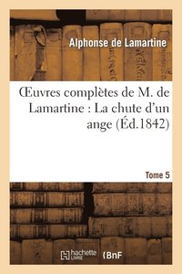 bokomslag Oeuvres Compltes de M.de Lamartine. La Chute d'Un Ange T. 5