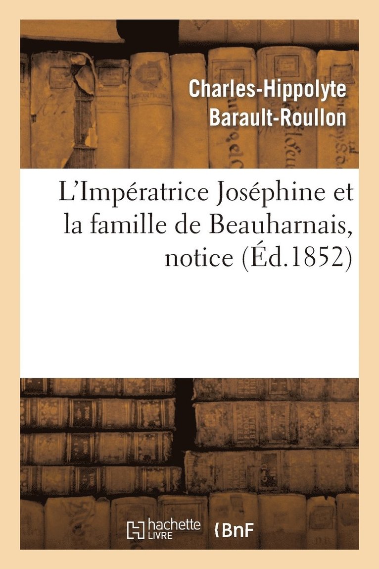 L'Impratrice Josphine Et La Famille de Beauharnais, Notice 1
