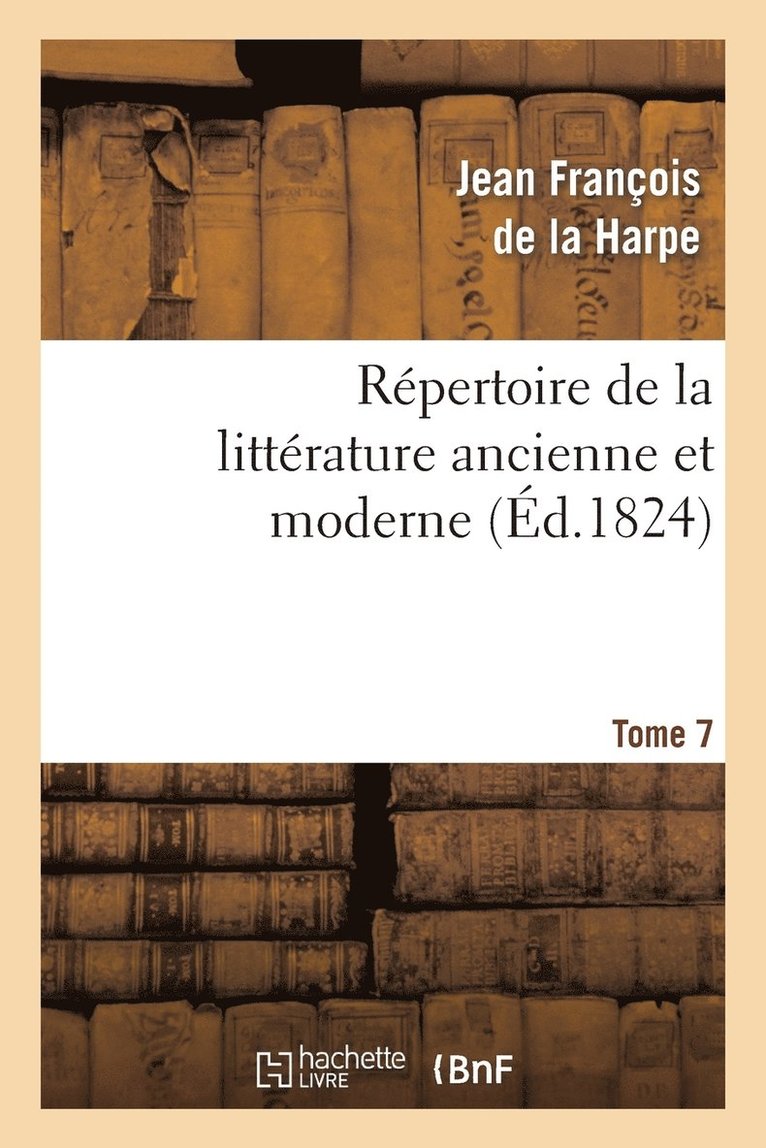 Jean-François de la Harpe, DE LA HARPE J F, Jean-François De La Harpe - Répertoire de la Littérature Ancienne Et Moderne. T7, Häftad