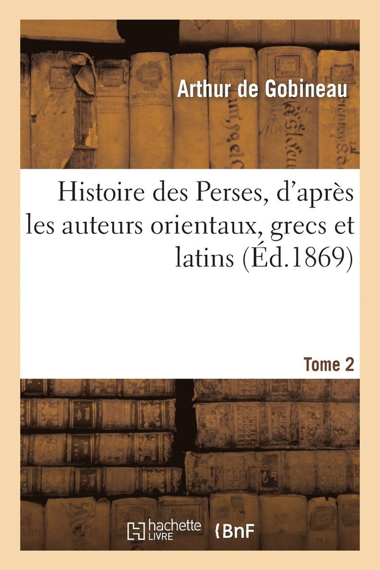 Arthur de Gobineau, DE GOBINEAU A, Arthur De Gobineau - Histoire Des Perses, d'Après Les Auteurs Orientaux, Grecs Et Latins.Tome 2, Häftad