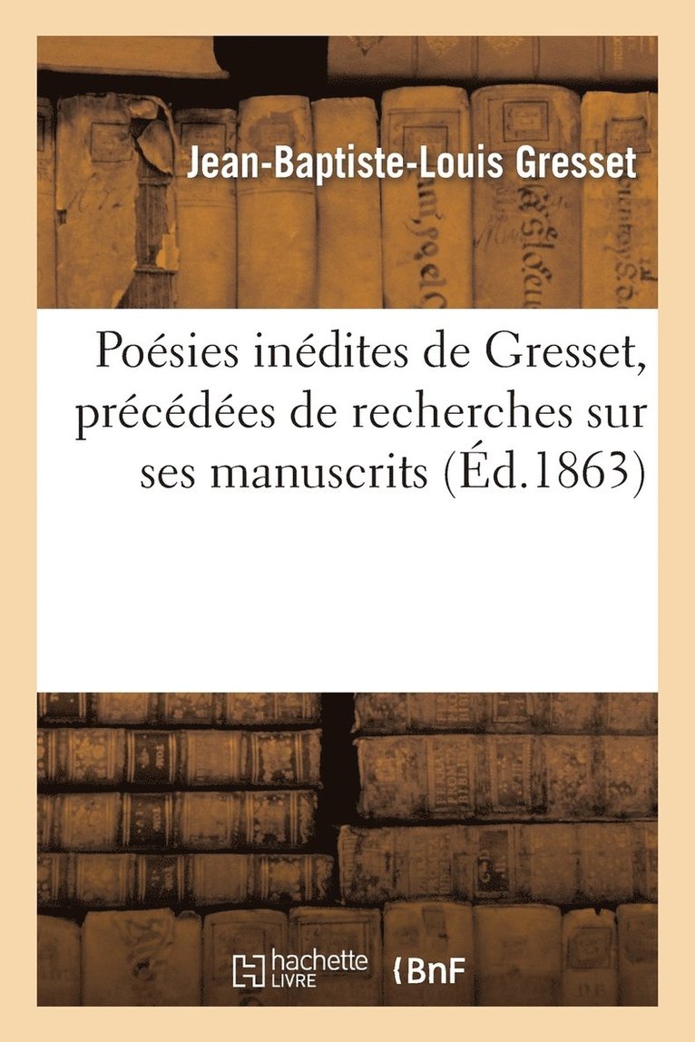 Posies Indites de Gresset, Prcdes de Recherches Sur Ses Manuscrits, Par Victor de Beauville 1