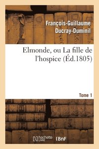 bokomslag Elmonde, Ou La Fille de l'Hospice. T. 1