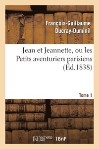 bokomslag Jean Et Jeannette, Ou Les Petits Aventuriers Parisiens. Tome 1