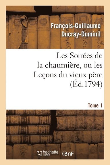 bokomslag Les Soires de la Chaumire, Ou Les Leons Du Vieux Pre. Tome 1