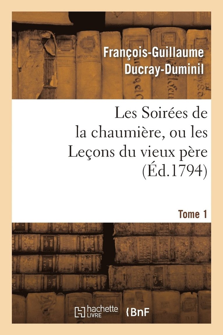 Les Soires de la Chaumire, Ou Les Leons Du Vieux Pre. Tome 1 1