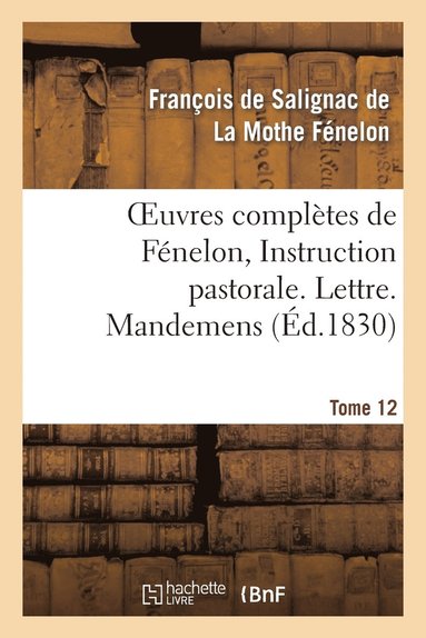 bokomslag Oeuvres Compltes de Fnelon, Tome XII. Instruction Pastorale. Lettre. Mandemens