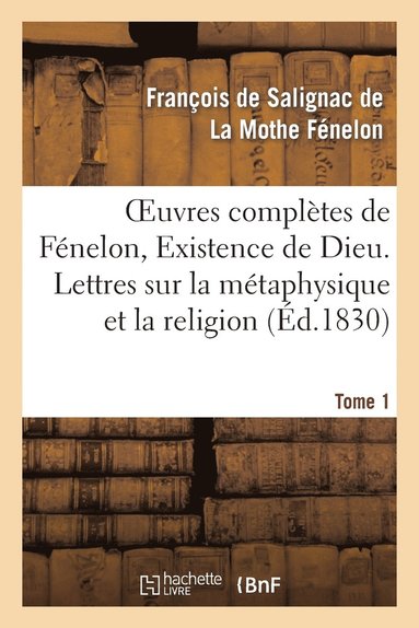 bokomslag Oeuvres Compltes de Fnelon, Tome I. Existence de Dieu. Lettres Sur La Mtaphysique Et La Religion