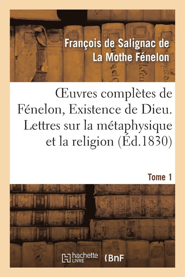 François de Fénelon, LA MOTHE FENELON-F - Oeuvres Complètes de Fénelon, Tome I. Existence de Dieu. Lettres Sur La Métaphysique Et La Religion, Häftad