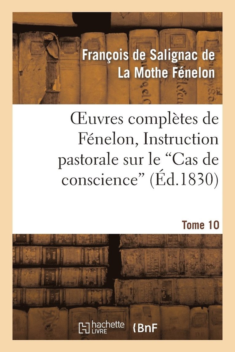 François de Fénelon, LA MOTHE FENELON-F - Oeuvres Complètes de Fénelon, Tome X. Instruction Pastorale Sur Le Cas de Conscience, Häftad