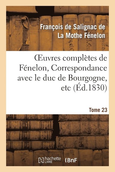 bokomslag Oeuvres Compltes de Fnelon, Tome XXIII. Correspondance Avec Le Duc de Bourgogne, Etc