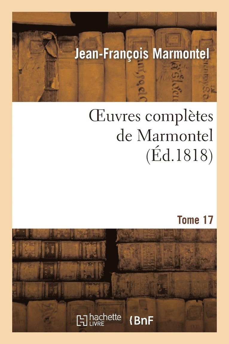 Oeuvres Compltes de Marmontel. Tome 17 Mtaphysique Et Morale 1