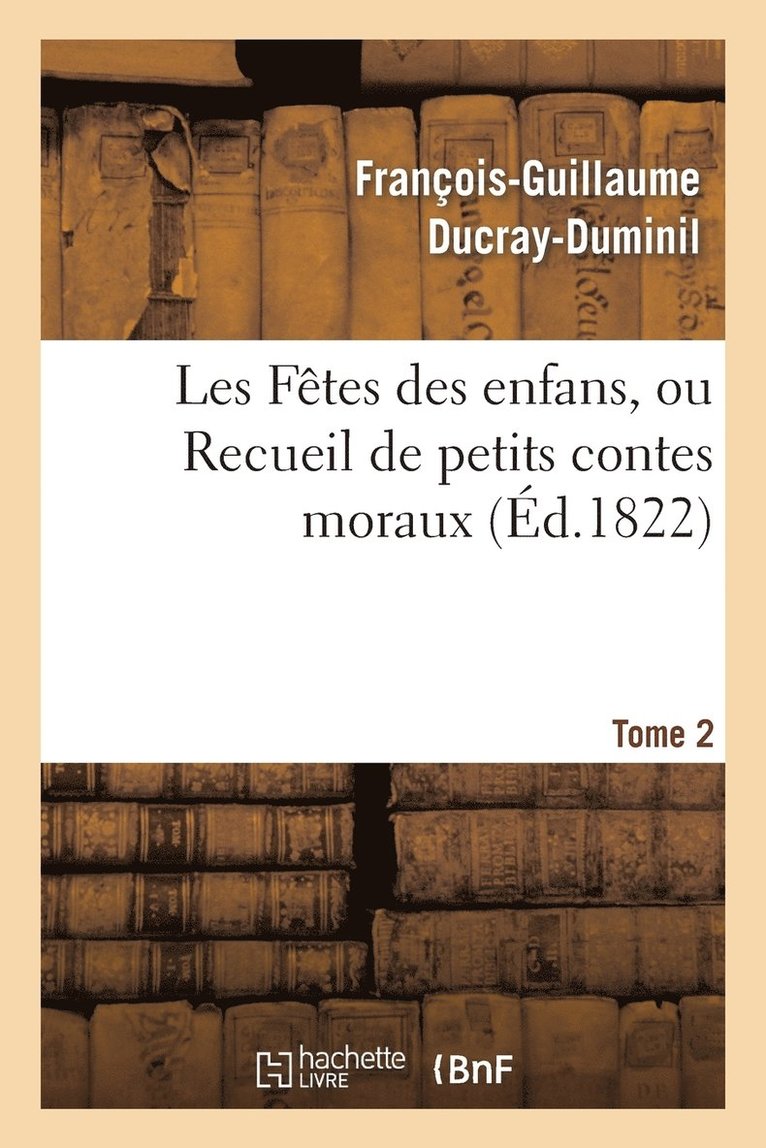 Les Ftes Des Enfans, Ou Recueil de Petits Contes Moraux.Tome 2 1