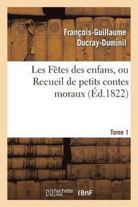 bokomslag Les Fêtes Des Enfans, Ou Recueil de Petits Contes Moraux.Tome 1, Edition 6