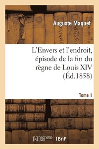 bokomslag L'Envers Et l'Endroit, pisode de la Fin Du Rgne de Louis XIV. Tome 1