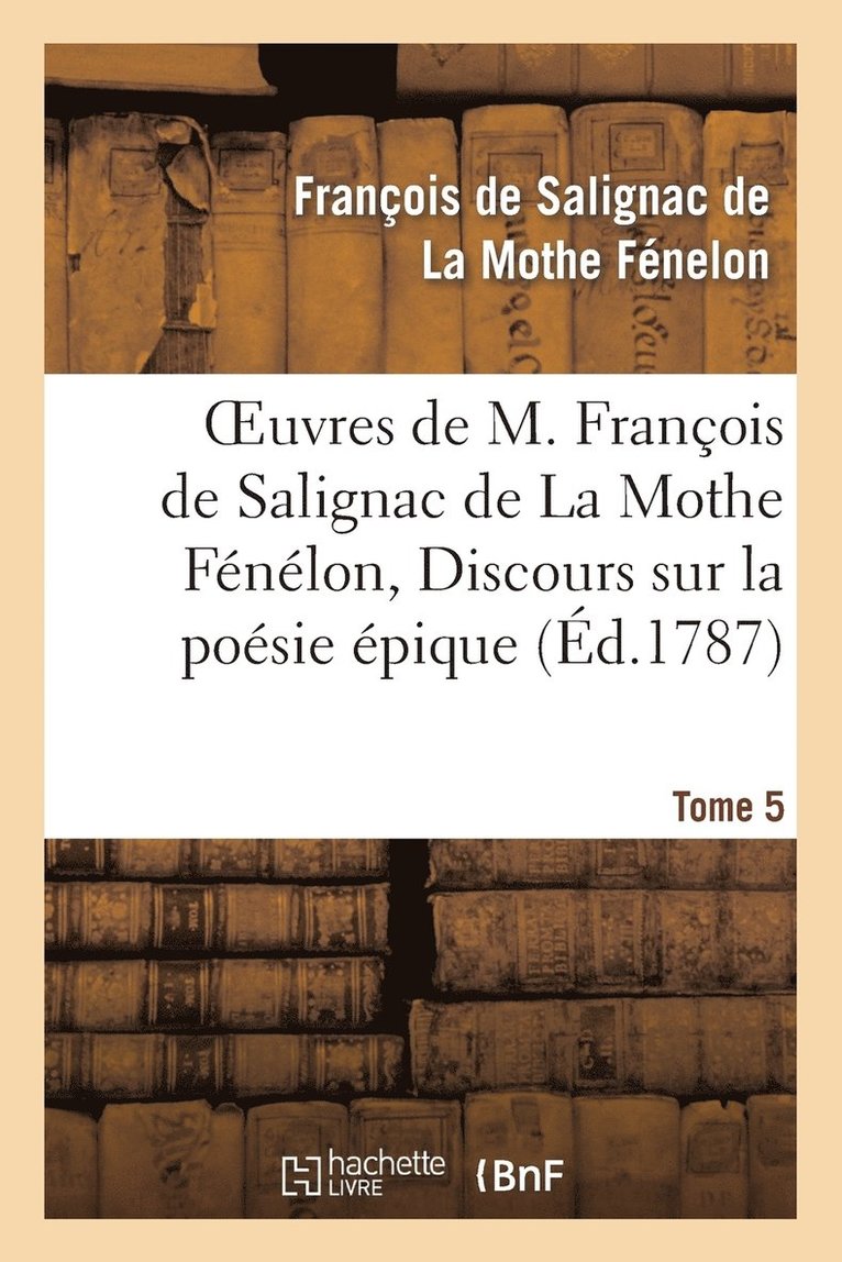 François de Fénelon, LA MOTHE FENELON-F - Oeuvres de M. François de Salignac de la Mothe Fénélon, Tome 5. Discours Sur La Poésie Épique, Häftad