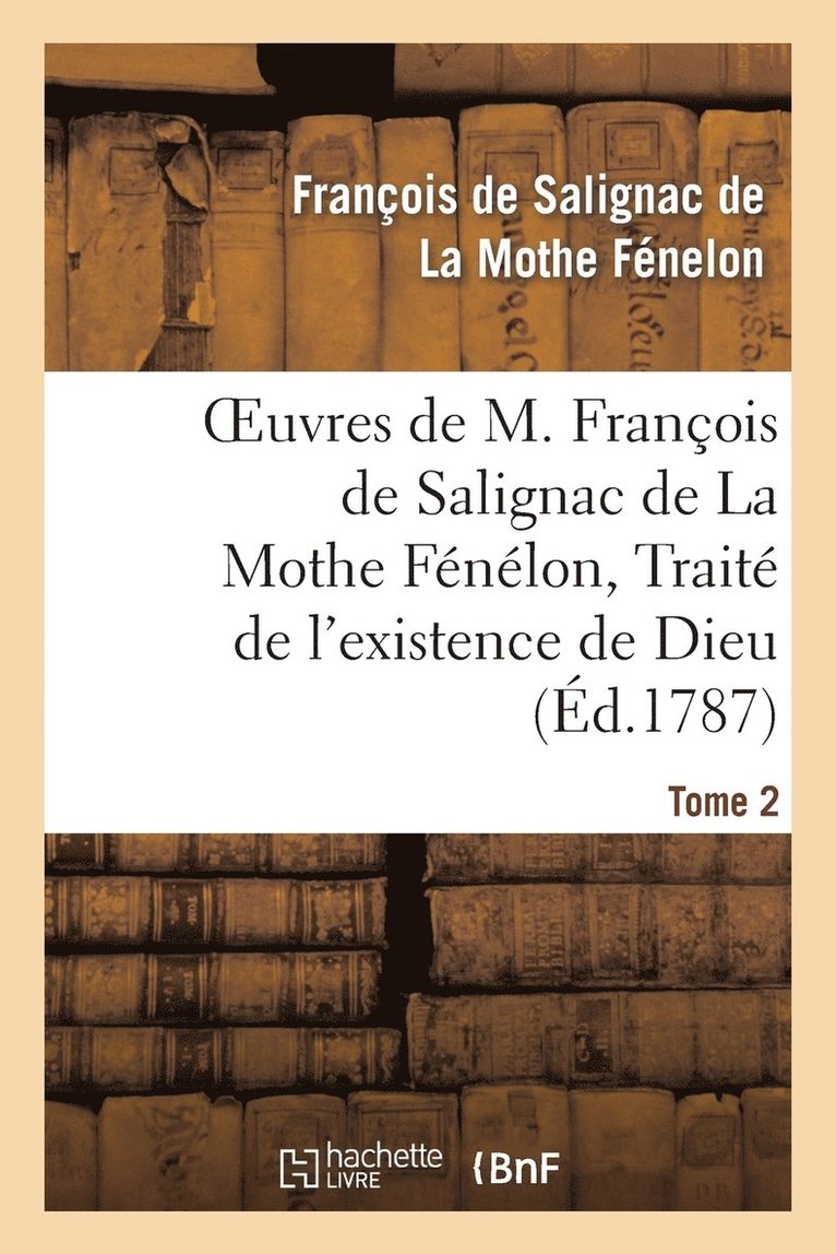 Oeuvres de M. François de Salignac de la Mothe Fénélon, Tome 2. Traité de l'Existence de Dieu