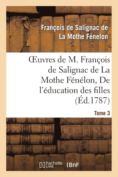 bokomslag Oeuvres de M. Franois de Salignac de la Mothe Fnlon, Tome 3. de l'ducation Des Filles