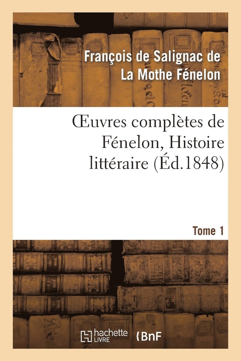 François de Fénelon - Oeuvres Complètes de Fénelon, Tome 1. Histoire Littéraire, Häftad