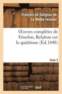 bokomslag Oeuvres Compltes de Fnelon, Tome 3. Relation Sur Le Quitisme