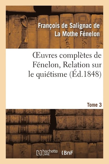 bokomslag Oeuvres Compltes de Fnelon, Tome 3. Relation Sur Le Quitisme