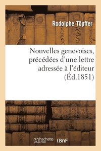 bokomslag Nouvelles Genevoises, Précédées d'Une Lettre Adressée À l'Éditeur Par Le Comte Xavier de Maistre