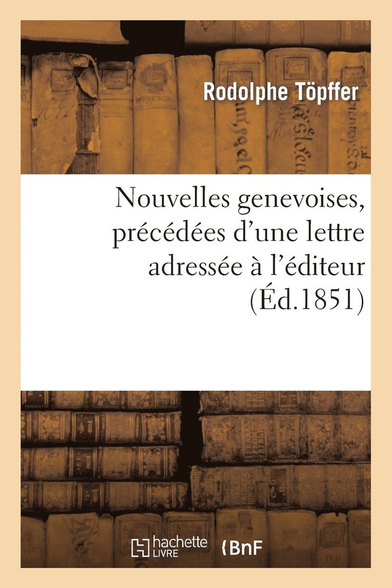 Nouvelles Genevoises, Prcdes d'Une Lettre Adresse  l'diteur Par Le Comte Xavier de Maistre 1