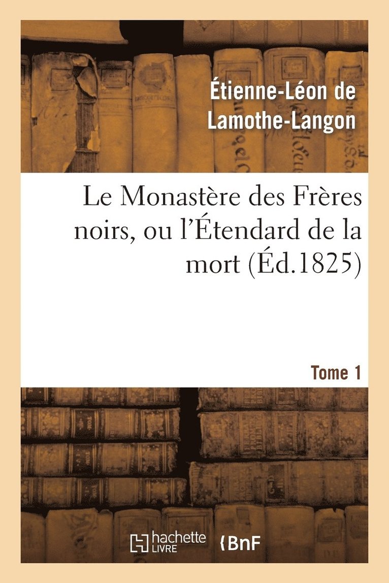 Étienne-Léon de Lamothe-Langon, DE LAMOTHE-LANGON-E-L, Étienne-Léon De Lamothe-Langon - Le Monastère Des Frères Noirs, Ou l'Étendard de la Mort. 2e Édition. Tome 1, Häftad