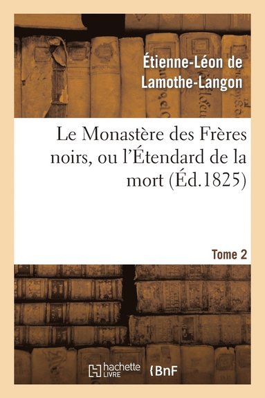 bokomslag Le Monastre Des Frres Noirs, Ou l'tendard de la Mort. 2e dition. Tome 2