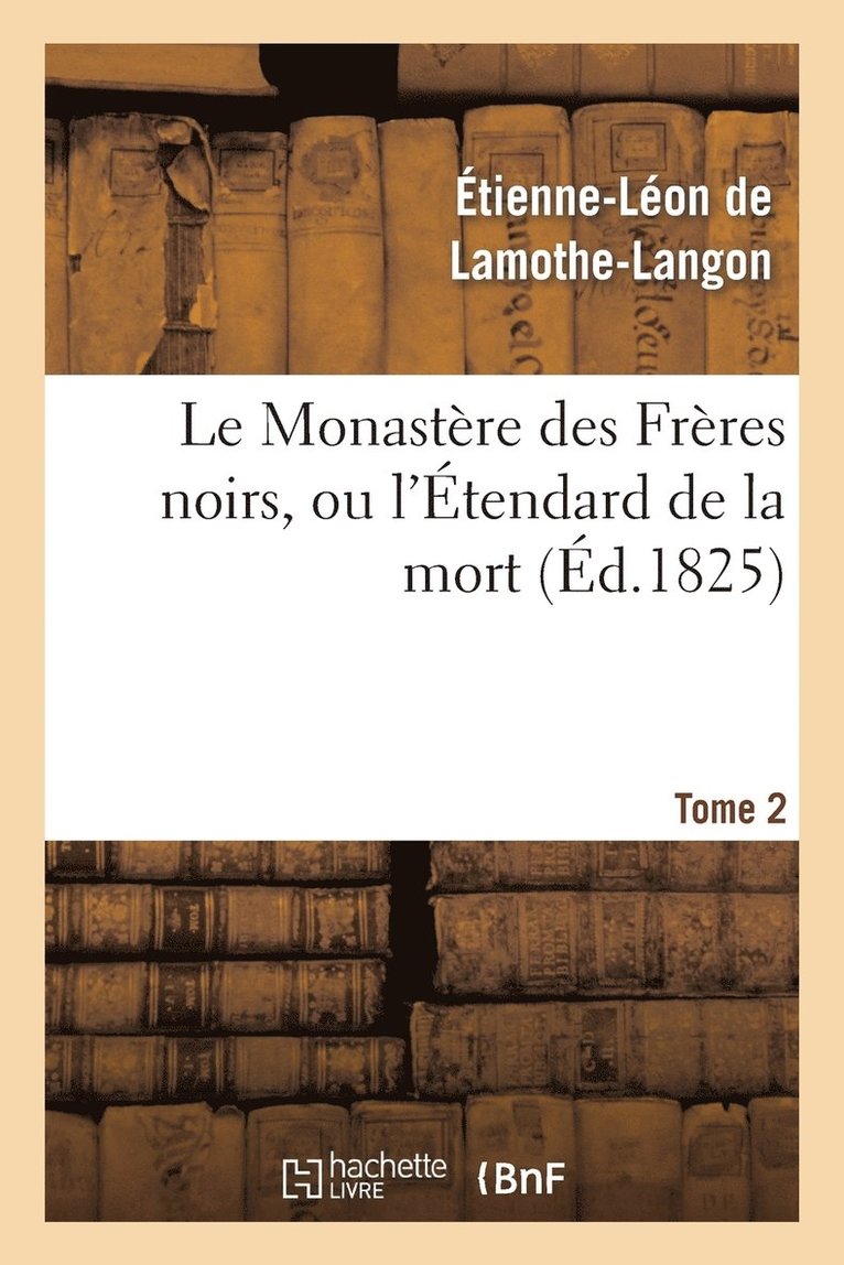 Étienne-Léon de Lamothe-Langon, DE LAMOTHE-LANGON-E-L, Étienne-Léon De Lamothe-Langon - Le Monastère Des Frères Noirs, Ou l'Étendard de la Mort. 2e Édition. Tome 2, Häftad