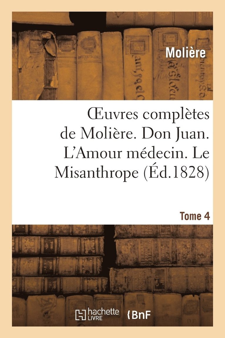 Oeuvres Compltes de Molire. Tome 4. Don Juan. l'Amour Mdecin. Le Misanthrope. 1