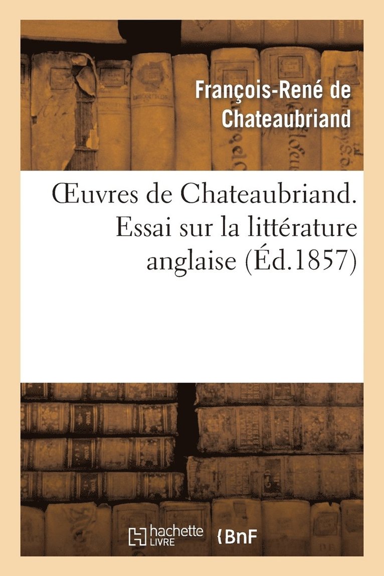 Oeuvres de Chateaubriand. Essai Sur La Littérature Anglaise 1