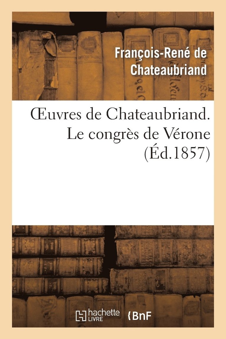 Oeuvres de Chateaubriand. Le Congrs de Vrone 1