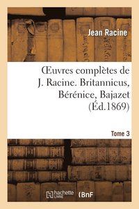 bokomslag Oeuvres Compltes de J. Racine. Tome 3. Britannicus, Brnice, Bajazet