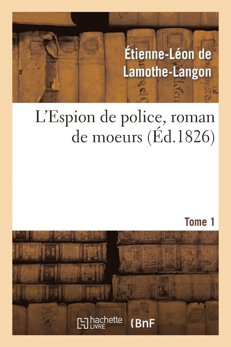 L'Espion de Police, Roman de Moeurs. 2e dition. Tome 1 1