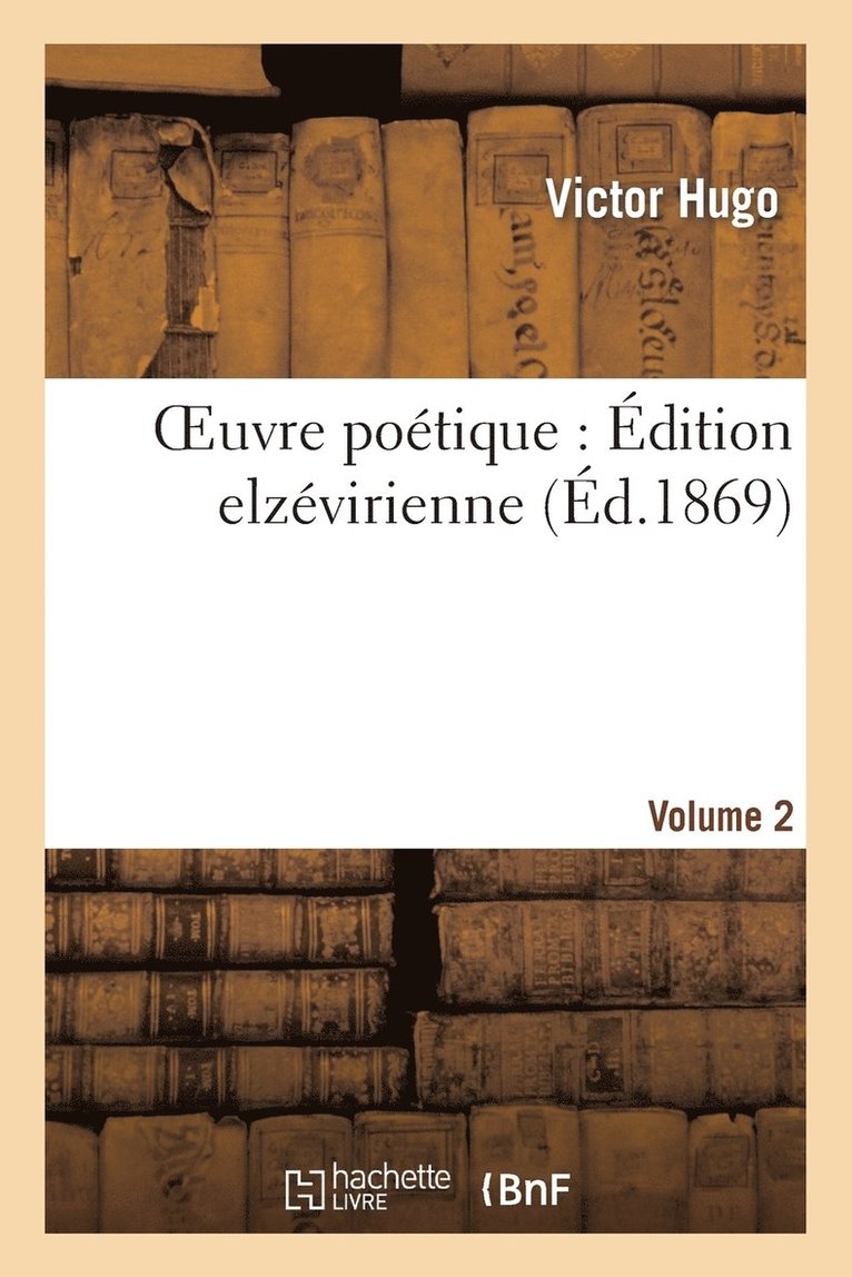 Oeuvre Potique, de Victor Hugo: dition Elzvirienne.Volume 2 1