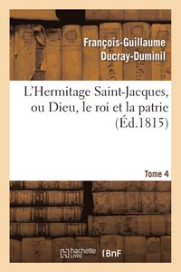 bokomslag L'Hermitage Saint-Jacques, Ou Dieu, Le Roi Et La Patrie.Tome 4