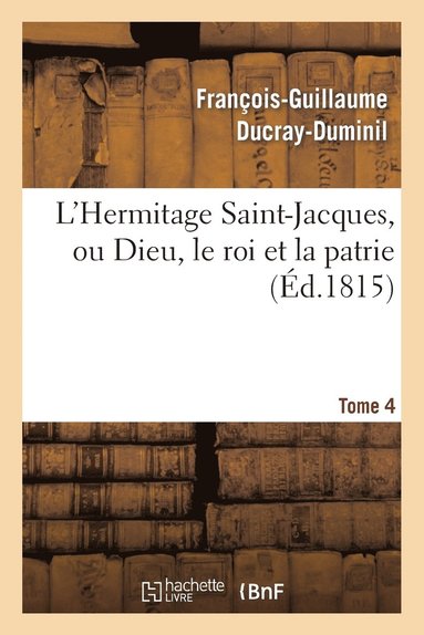 bokomslag L'Hermitage Saint-Jacques, Ou Dieu, Le Roi Et La Patrie.Tome 4