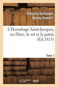 bokomslag L'Hermitage Saint-Jacques, Ou Dieu, Le Roi Et La Patrie.Tome 1