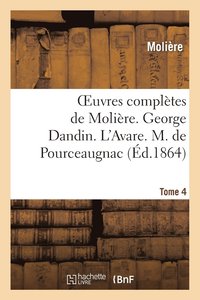 bokomslag Oeuvres Compltes de Molire. Tome 4. George Dandin Ou Le Marie Confondu. l'Avare.